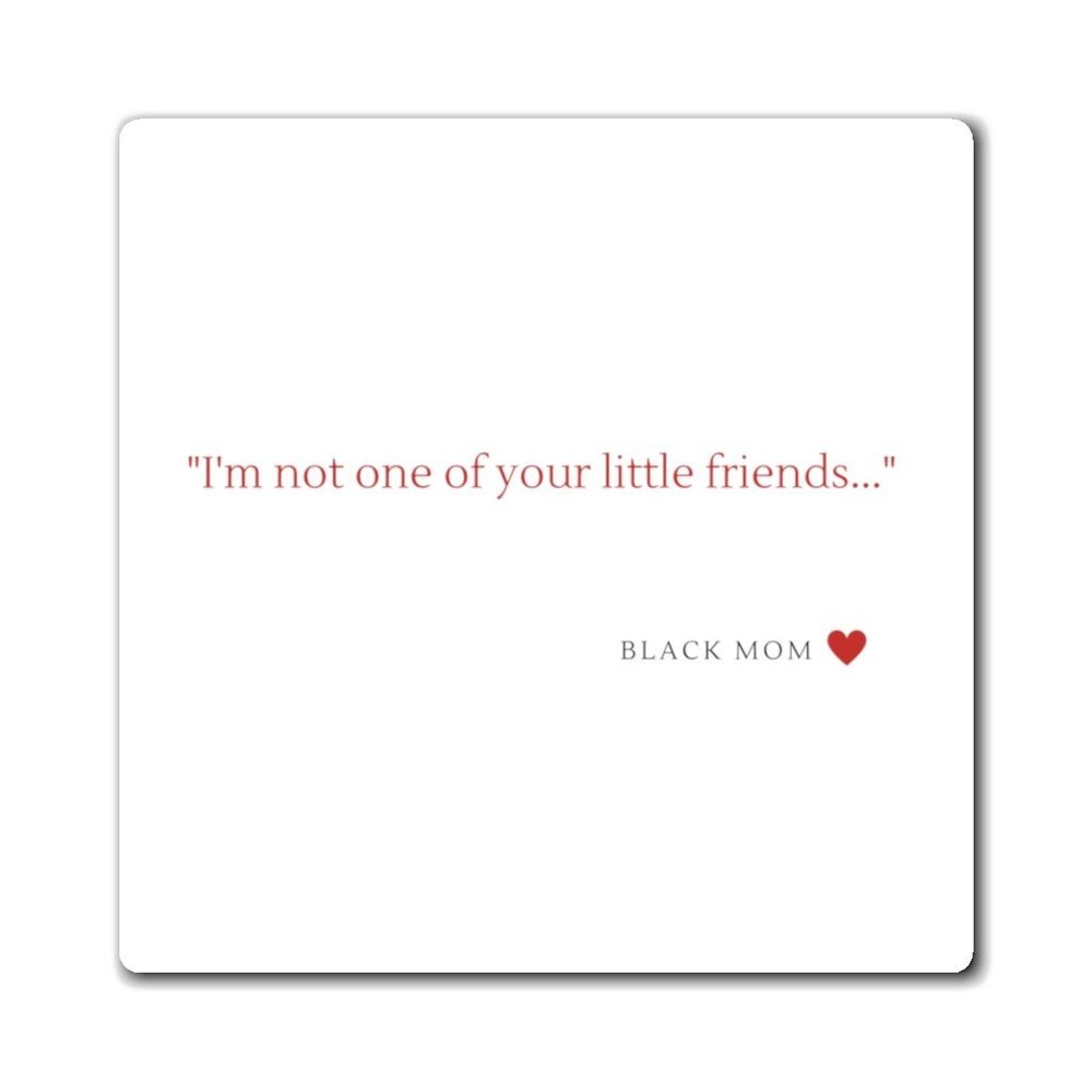 I'm Not One Of Your Little Friends Magnet